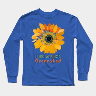 I think Happiness is overrated (sunflower) Long Sleeve T-Shirt